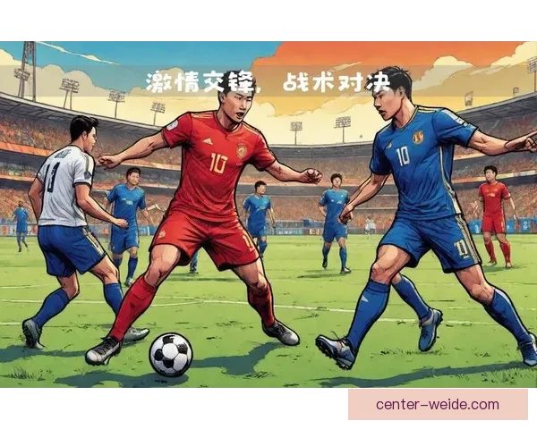 激情对决全程直播解析顶级足球赛事精彩瞬间与战术较量